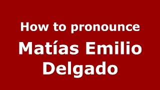 How to pronounce Matías Emilio Delgado