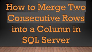 Download the video "How to Merge Two Consecutive Rows into a Column in SQL Server"