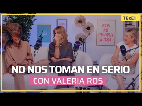 NO NOS TOMAN EN SERIO con VALERIA ROS | T6xE1