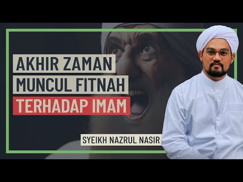 Syeikh Nazrul Nasir - Akhir Zaman Muncul Fitnah Terhadap Imam