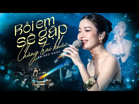RỒI EM SẼ GẶP MỘT CHÀNG TRAI KHÁC - LÂM BẢO NGỌC "mê hoặc" khán giả với hightone cực đã tai [LIVE]