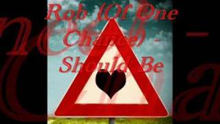 Rob (Of One Chance) - Should Be