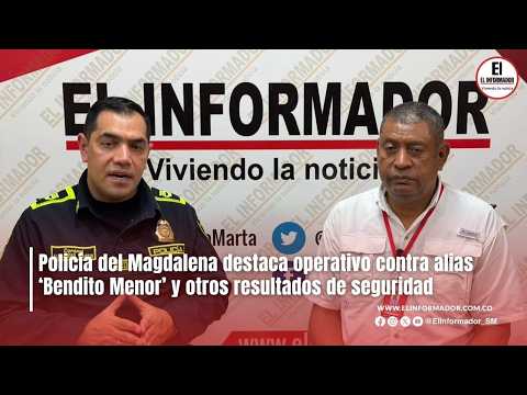 Policía del Magdalena destaca operativo contra alias ‘Bendito Menor’ y otros resultados de seguridad