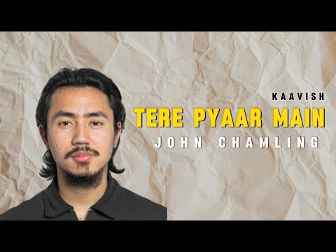 Tere Pyaar Main - John Chamling (Kaavish Song)