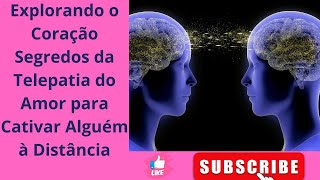 Explorando o Coração Segredos da Telepatia do Amor para Cativar Alguém à Distância