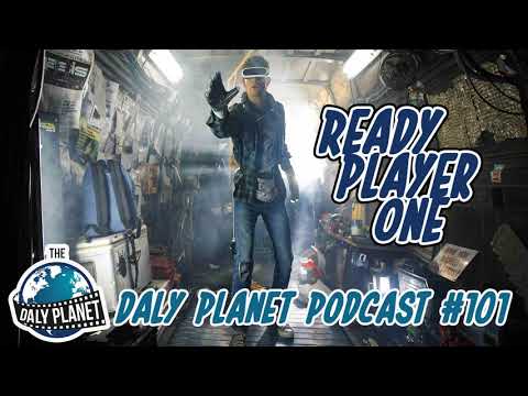 The Daly Planet Podcast - Episode 101: READY PLAYER ONE