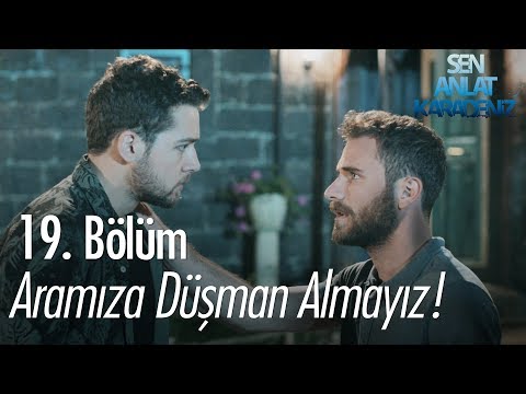 Aramıza düşman almayız! – Sen Anlat Karadeniz 19. Bölüm Aramıza düşman almayız! – Sen Anlat Karadeniz 19. Bölüm
