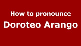 How to pronounce Doroteo Arango
