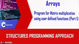 Module5_Array_Vid_39_Program for Matrix multiplication using user defined functions (Part 1)