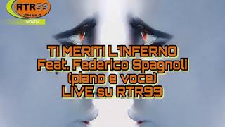 Federico Spagnoli - TI MERITI L'INFERNO (Piano e Voce) Live su RTR99