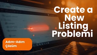 Create a New Listing Problemi Nasıl Çözülür?