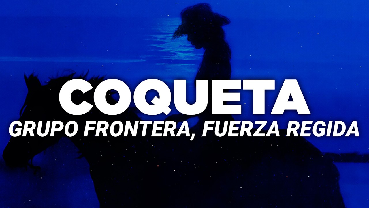 Grupo Frontera, Fuerza Regida - COQUETA (Letra)