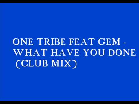 ONE TRIBE FEAT GEM   WHAT HAVE YOU DONE CLUB MIX)