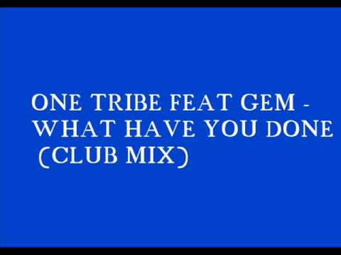 ONE TRIBE FEAT GEM   WHAT HAVE YOU DONE CLUB MIX)