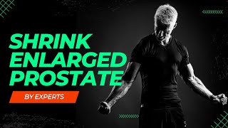 5 Tips to Shrink Enlarged Prostate Fast