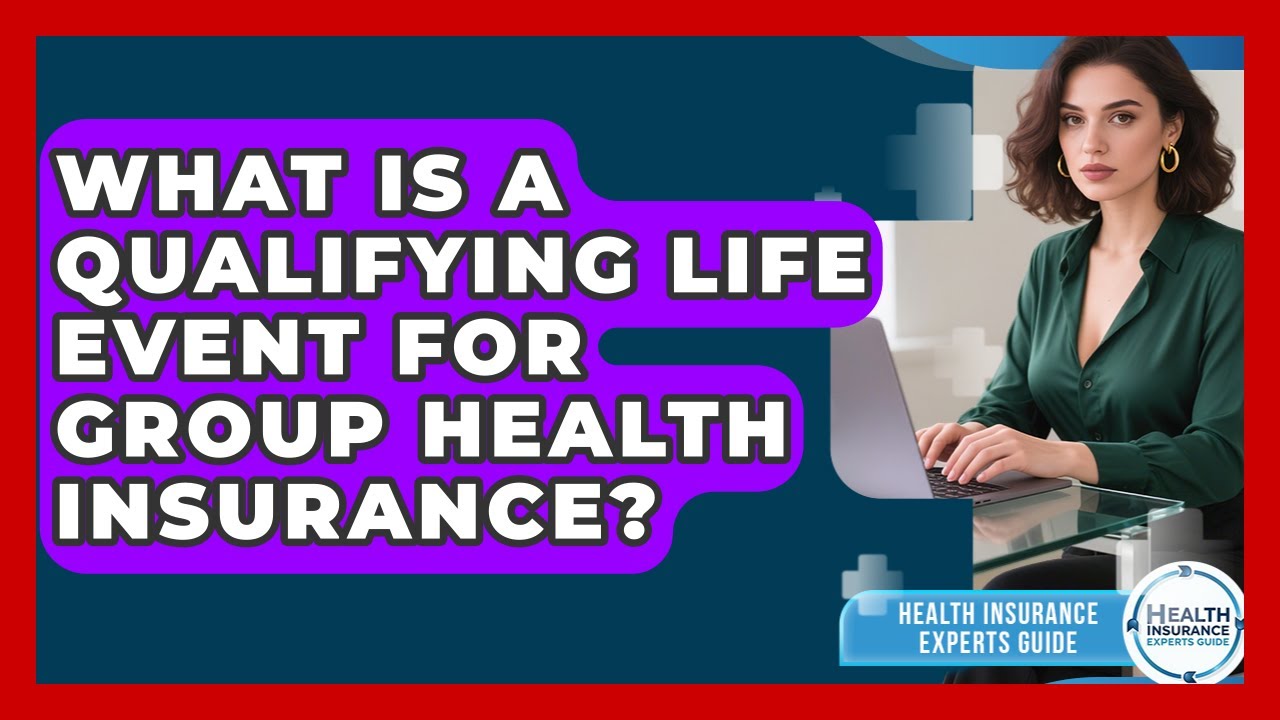What Is A Qualifying Life Event For Group Health Insurance? - Health Insurance Experts Guide