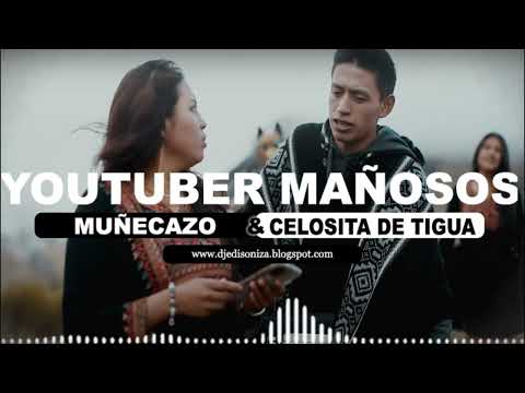 Muñecazo Celositas De Tigua Youtubers Mañosos John Valverde  (Nuevo Éxito Musical)