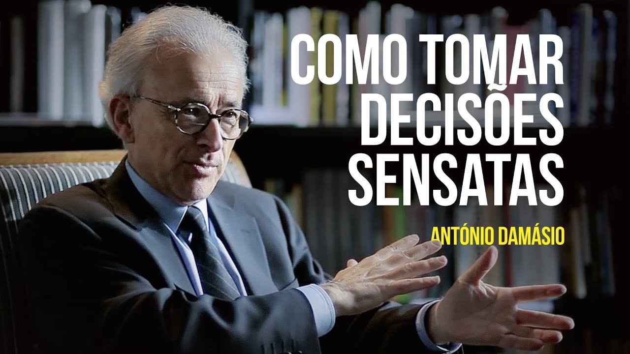 António Damásio: Como tomar decisões sensatas