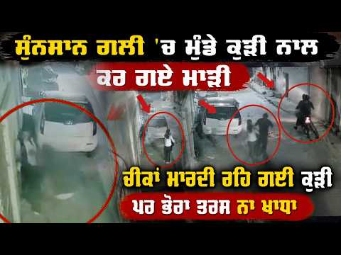 Crime News  l ਸੁੰਨਸਾਨ ਗਲੀ 'ਚ ਮੁੰਡੇ ਕੁੜੀ ਨਾਲ ਕਰ ਗਏ ਮਾੜੀ
