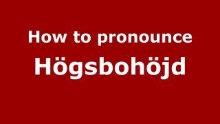 How to pronounce Högsbohöjd