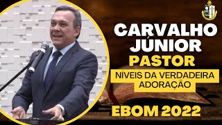 "Os níveis da verdadeira adoração" Pr Carvalho Junior EBOM 2022