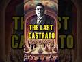 The Tragic Story of the Last Castrato