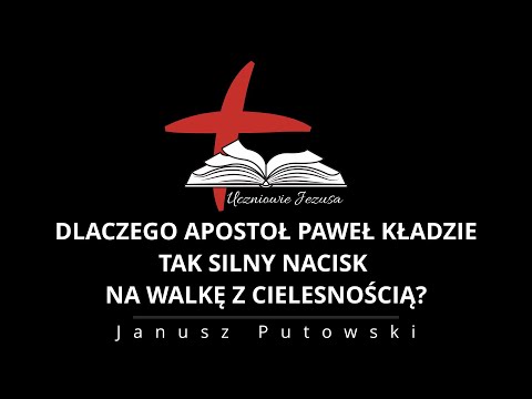 Janusz Putowski - DLACZEGO APOSTOŁ PAWEŁ KŁADZIE TAK SILNY NACISK NA WALKĘ Z CIELESNOŚCIĄ?(20.02.22)