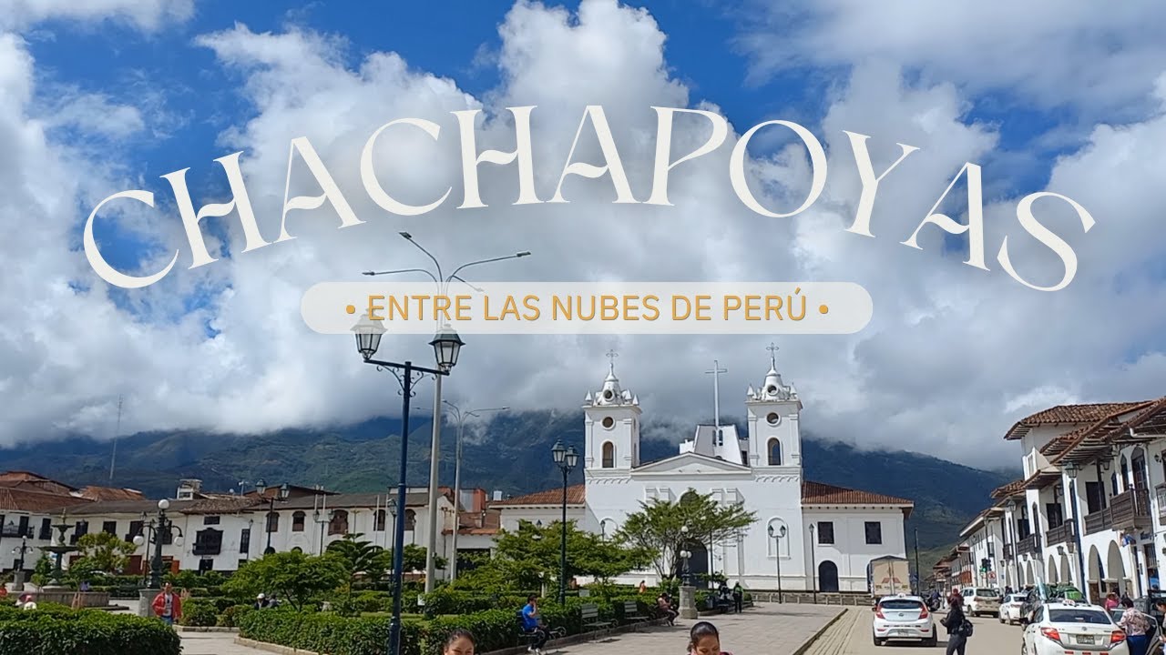 The City of Chachapoyas: A Must-See Destination That Will Make You Love Peru