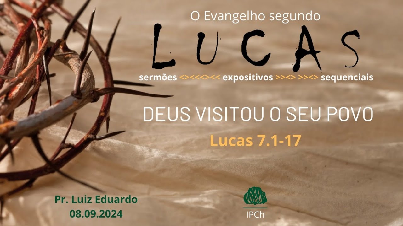 Deus visitou o seu povo - (Lucas 7:1-17) - Rev. Luiz Eduardo Pugsley Ferreira