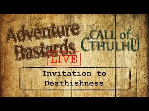 Adventure Bastards Live - Call of Cthulhu - Invitation to Deathishness