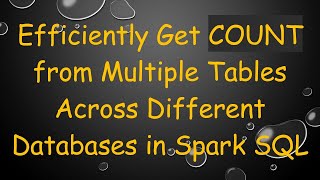 Download the video "Efficiently Get COUNT from Multiple Tables Across Different Databases in Spark SQL"