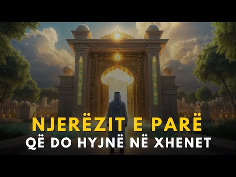 Njerezit e Parë që do të Hyjnë në Xhenet | Kush do t’i Hapi Portat e Tij?