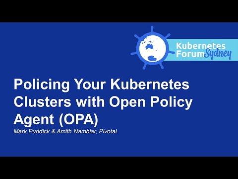 Policing Your Kubernetes Clusters with Open Policy Agent (OPA) - Mark Puddick & Amith Nambiar
