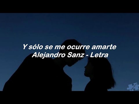 Y sólo se me ocurre amarte - Alejandro Sanz - Letra