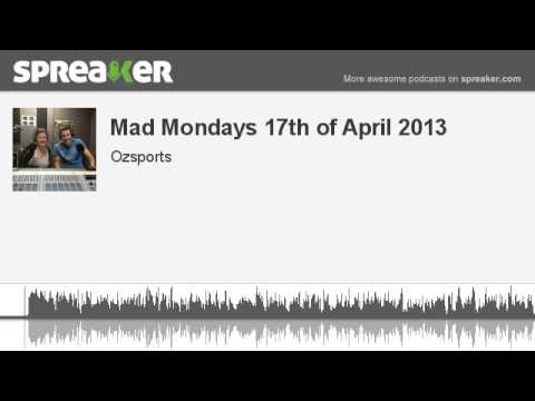 Mad Mondays 17th of April 2013 (made with Spreaker)