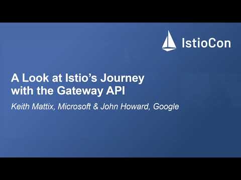 A Look at Istio's Journey with the Gateway API - Keith Mattix, Microsoft & John Howard, Google