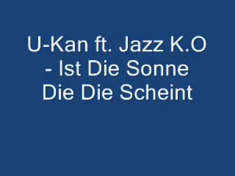 U-Kan ft. Jazz K.O - Ist Die Sonne Die Die Scheint