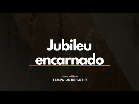 Jubileu encarnado - Tempo de Refletir 2650