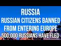 RUSSIANS BANNED FROM EUROPE  Visa Applications Close After MORE THAN 500,000 People Flee Russia