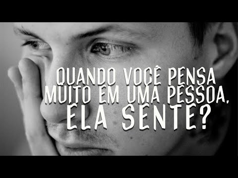 WHEN YOU THINK A LOT ABOUT A PERSON, DOES THEY FEEL IT?