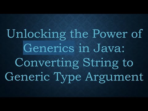 Unlocking the Power of Generics in Java: Converting String to Generic Type Argument