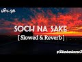 Soch Na Sake || Slowed+Reverb || Arijit Singh, Tulsi Kumar || Airlift || #Sochnasake #sochnasakelofi
