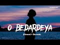 O Bedardeya (Slowed + Reverb) | Arijit Singh | Tu Jhoothi Main Makkaar | life Broken lofi