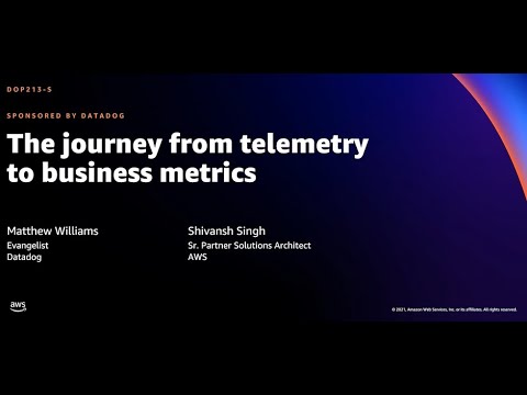 AWS re:Invent 2021 - The journey from telemetry to business metrics (sponsored by Datadog)