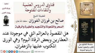 صورة ما حكم الورق المكتوب عليها عند العطارين والرقاة؟  لمعالي الشيخ صالح الفوزان