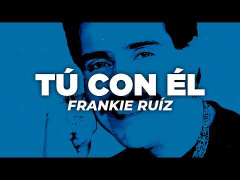 Frankie Ruíz - Tú Con Él (Letra)