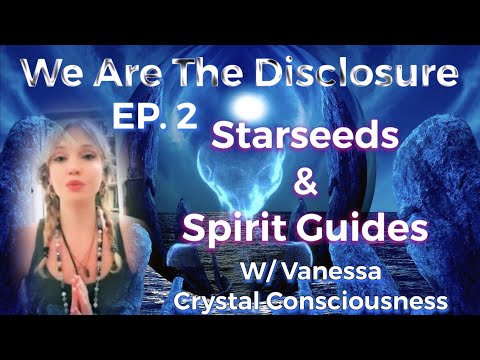 We Are The Disclosure: EP.2 Starseeds & Spirit Guides with Vanessa Crystal Consciousness