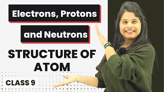 Electrons, Protons and Neutrons | Chapter 4 | Structure Of Atom | Class 9 Science