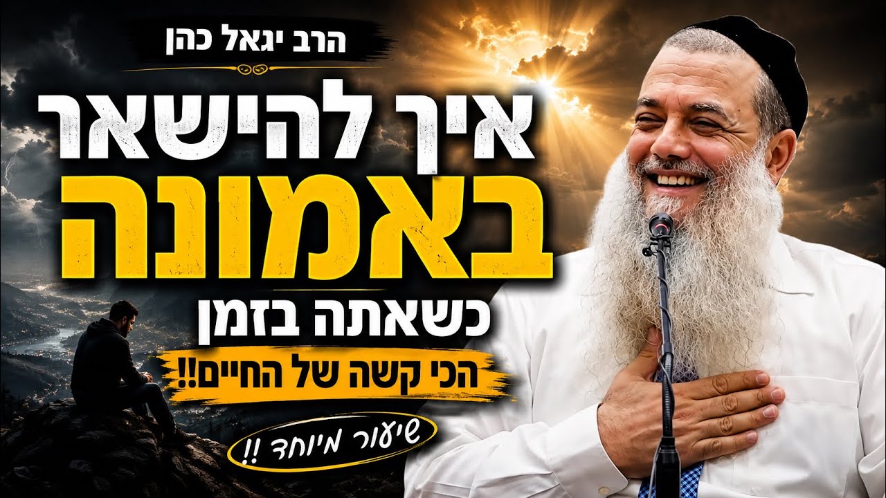 הרב יגאל כהן איך להישאר באמונה כשאתה בזמן הכי קשה של החיים!! שיעור מיוחד!!