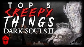 Top 5 Creepy things in Dark Souls 3
